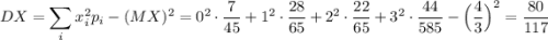 DX=\displaystyle \sum_ix_i^2p_i-(MX)^2=0^2\cdot \dfrac{7}{45}+1^2\cdot \dfrac{28}{65}+2^2\cdot \dfrac{22}{65}+3^2\cdot \dfrac{44}{585}-\Big(\dfrac{4}{3}\Big)^2=\dfrac{80}{117}