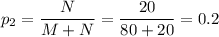 p_2=\dfrac{N}{M+N} =\dfrac{20}{80+20} =0.2