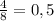 \frac{4}{8} = 0,5