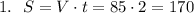 1. \: \: \: S=V\cdot t=85\cdot2=170