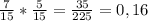 \frac{7}{15} *\frac{5}{15} =\frac{35}{225} =0,16