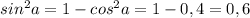 sin^2a= 1-cos^2a=1-0,4=0,6