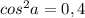 cos^2a=0,4