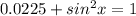 0.0225+sin^2x=1