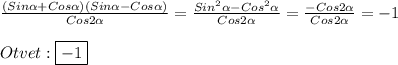 \frac{(Sin\alpha+Cos\alpha)(Sin\alpha-Cos\alpha)}{Cos2\alpha}=\frac{Sin^{2}\alpha-Cos^{2}\alpha}{Cos2\alpha}=\frac{-Cos2\alpha}{Cos2\alpha}=-1\\\\Otvet:\boxed{-1}