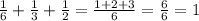 \frac{1}{6} +\frac{1}{3} +\frac{1}{2} =\frac{1+2+3}{6} =\frac{6}{6}=1