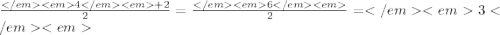 \frac{4 + 2}{2} = \frac{6}{2} = 3