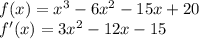 f(x)=x^3-6x^2-15x+20\\f'(x)=3x^2-12x-15\\