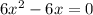 6x^{2} - 6x = 0