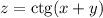 z = \text{ctg} (x + y)