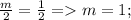 \frac{m}{2} = \frac{1}{2} = m=1;