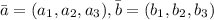 \bar a = (a_1,a_2,a_3), \bar b = (b_1,b_2,b_3)