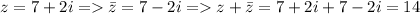 z = 7+2i = \bar z = 7 - 2i = z + \bar z = 7+2i+7-2i = 14