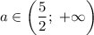 a \in \left(\dfrac{5}{2} ; \ +\infty \right)