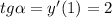 tg\alpha = y'(1) = 2