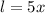 l=5x