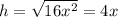 h=\sqrt{16x^2}=4x