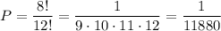 P=\dfrac{8!}{12!}=\dfrac{1}{9\cdot10\cdot11\cdot 12}=\dfrac{1}{11880}