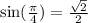 \sin(\frac{\pi}{4}) = \frac{\sqrt{2}}{2}