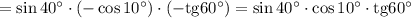 =\sin40^\circ\cdot(-\cos10^\circ)\cdot(-\mathrm{tg}60^\circ)=\sin40^\circ\cdot\cos10^\circ\cdot\mathrm{tg}60^\circ