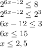 2^{6x-12}\leq 8\\2^{6x-12}\leq 2^3\\6x-12\leq 3\\6x\leq 15\\x\leq2,5