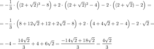 =-\dfrac{1}{3}\cdot \Big((2+\sqrt2)^3-8\Big)+2\cdot \Big((2+\sqrt2)^2-4\Big)-2\cdot \Big((2+\sqrt2)-2\Big)=\\\\\\=-\dfrac{1}{3}\cdot \Big(8+12\sqrt2+12+2\sqrt2-8\Big)+2\cdot \Big(4+4\sqrt2+2-4\Big)-2\cdot \sqrt2=\\\\\\=-4-\dfrac{14\sqrt2}{3}+4+6\sqrt2=\dfrac{-14\sqrt2+18\sqrt2}{3}=\dfrac{4\sqrt2}{3}