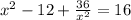 x^2-12 +\frac{36}{x^2} =16