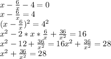 \\x-\frac{6}{x} -4=0\\x-\frac{6}{x} =4\\(x-\frac{6}{x})^2 =4^2\\x^2-2*x*\frac{6}{x} +\frac{36}{x^2} =16\\x^2-12 +\frac{36}{x^2} =16x^2+\frac{36}{x^2} =28\\x^2+\frac{36}{x^2} =28