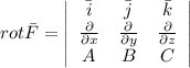 rot \bar F = \left|\begin{array}{ccc}\bar i&\bar j&\bar k\\\frac{\partial}{\partial x}&\frac{\partial}{\partial y}&\frac{\partial}{\partial z}\\A&B&C\end{array}\right|