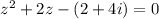 z^2+2z-(2+4i)=0