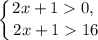 \displaystyle \left \{ {{2x + 1 0, \ } \atop {2x + 1 16}} \right.