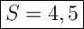 \Large{\boxed{S=4,5}}