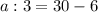 a:3=30-6