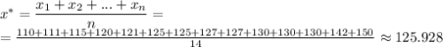 x^*= \dfrac{x_1+x_2+...+x_n}{n} = \\ = \frac{110+ 111 + 115+ 120+ 121+ 125+ 125 + 127+ 127+ 130+ 130+ 130+142+ 150}{14} \approx125.928