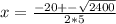 x=\frac{-20+-\sqrt{2400} }{2*5}