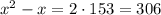 x^2 - x = 2\cdot 153 = 306