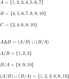 \displaystyle\\A = \{1,2,3,4,5,6,7\}\\\\B =\{4,5,6,7,8,9,10\}\\\\C = \{2,4,6,8,10\}\\\\\\A\Delta B=(A/B)\cup(B/A)\\\\A/B=\{1,2,3\}\\\\B/A=\{8,9,10\}\\\\(A/B)\cup(B/A)=\{1,2,3,8,9,10\}