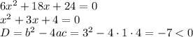 6x^2 + 18x + 24 = 0 \\x^2 + 3x + 4 = 0\\D = b^2 - 4ac = 3^2 - 4 \cdot 1 \cdot 4 = - 7