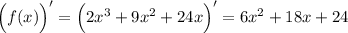 \Big (f(x) \Big )' = \Big (2x^3+9x^2+24x \Big ) ' = 6x^2 + 18x + 24