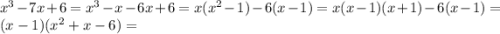 x^3-7x+6=x^3-x-6x+6=x(x^2-1)-6(x-1)=x(x-1)(x+1)-6(x-1)=(x-1)(x^2+x-6)=