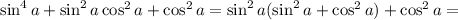 \sin^4a+\sin^2a\cos^2a+\cos^2a=\sin^2a(\sin^2a+\cos^2a)+\cos^2a=