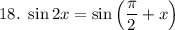 18. \ \sin 2x = \sin \left(\dfrac{\pi}{2} + x \right)