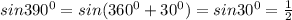 sin 390^{0} =sin (360^{0}+30^{0} ) = sin 30^{0} = \frac{1}{2}