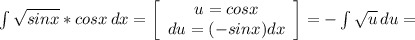 \int\limit {\sqrt{sinx} * cosx} \, dx = \left[\begin{array}{ccc}u=cosx\\du = (-sinx ) dx\\\end{array}\right] = -\int\limits {\sqrt{u} } \, du =