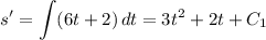 \displaystyle s' = \int (6t + 2)\, dt = 3t^{2} + 2t + C_{1}