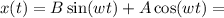 x(t) = B\sin(wt) + A\cos(wt) =