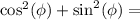 \cos^2(\phi) + \sin^2(\phi) =