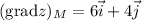 (\mathrm{grad} z)_M=6\vec{i}+4 \vec{j}