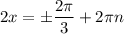 2x=\pm\dfrac{2\pi}{3} +2\pi n