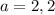 a=2,2